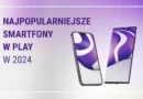 iPhone’y i smartfony Galaxy wśród najchętniej kupowanych w Play w 2024 roku