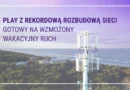 Play z rekordową rozbudową sieci i w gotowości na wakacyjne skoki obciążenia infrastruktury w kurortach