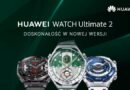 Nadchodzi nowa wersja HUAWEI WATCH Ultimate 2 – zegarka dla poszukiwaczy przygód